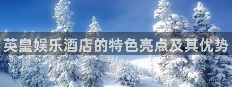 幸运彩下载：英皇娱乐酒店的特色亮点及其优势